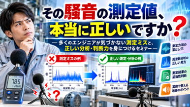 その騒音の測定値、本当に正しいですか？ 測定ミスと正しい分析・判断力を身につけるセミナー